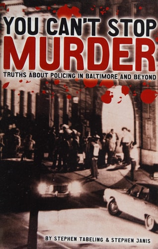 You Can't Stop Murder Truths about Policing in Baltimore and Beyond