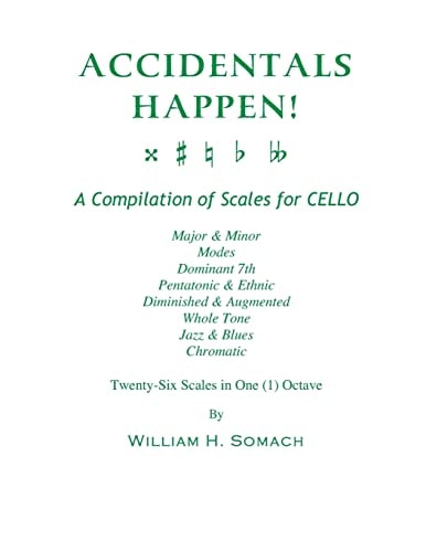 Accidentals Happen! a Compilation of Scales for Cello in One Octave Major and Minor, Modes, Dominant 7th, Pentatonic and Ethnic, Diminished and Augmented,