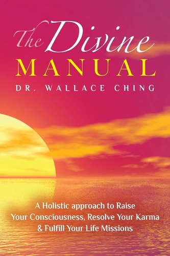 The Divine Manual A Holistic Approach to Raise Your Consciousness, Resolve Your Karma and Fulfill Your Life Missions