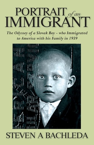 Portrait of an Immigrant The Odyssey of a Slovak Boy - Who Immigrated to America with His Family In 1939