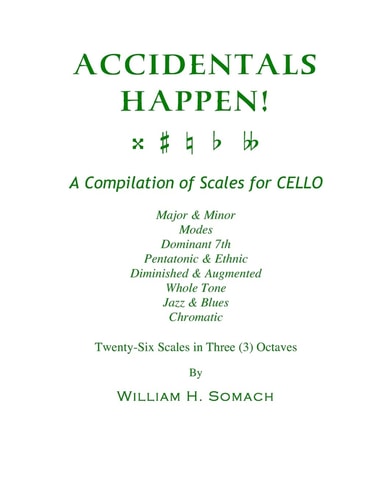 ACCIDENTALS HAPPEN! A Compilation of Scales for Cello in Three Octaves Major & Minor, Modes, Dominant 7th, Pentatonic & Ethnic, Diminished & Augmented, Whole Tone, Jazz & Blues, Chromatic