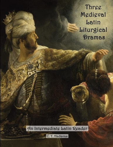 Three Medieval Latin Liturgical Dramas The Three Sudents, the Play of Daniel and Hildegard of Bingen's the Play of Virtues : an Intermediate Latin Reader