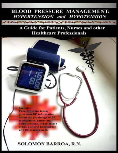 Blood Pressure Management: Hypertension and Hypotension A Guide for Patients, Nurses and Other Healthcare Professionals