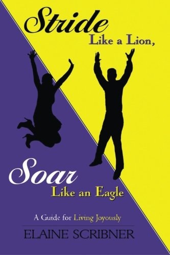 Stride Like a Lion, Soar Like an Eagle A Guide for Living Joyously