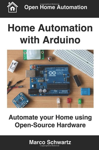 Home Automation with Arduino Automate Your Home Using Open-Source Hardware