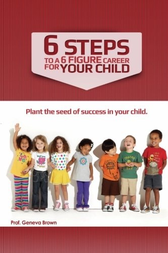 6 Steps to a 6 Figure Career For Your Child