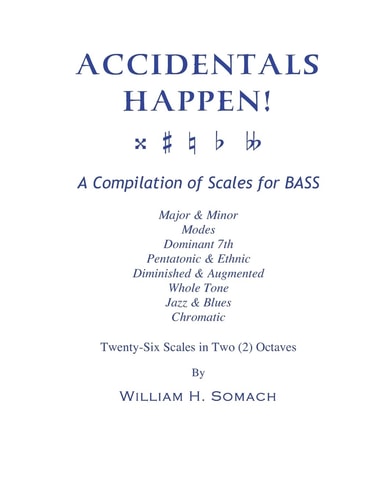 ACCIDENTALS HAPPEN! A Compilation of Scales for Double Bass in Two Octaves Major & Minor, Modes, Dominant 7th, Pentatonic & Ethnic, Diminished & Augmented, Whole Tone, Jazz & Blues, Chromatic