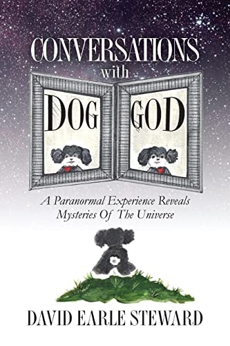 Conversations with Dog/God A Paranormal Experience Reveals Mysteries of the Universe