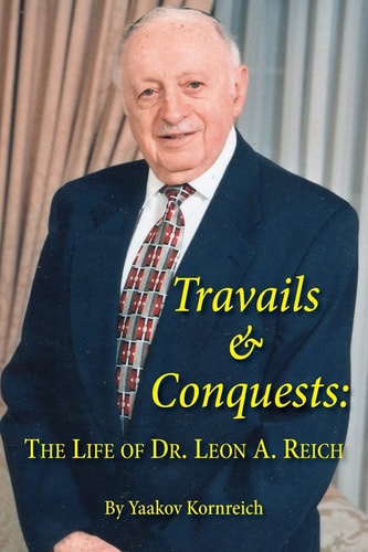 Travails and Conquests The Life of Dr. Leon A. Reich