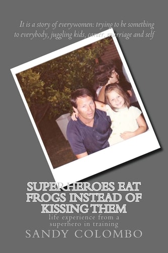 Superheroes Eat Frogs Instead of Kissing Them Life Experience from a Super Hero in Training