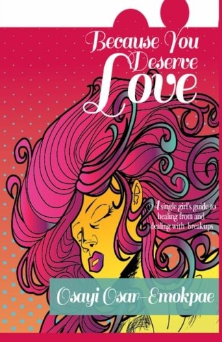 Because You Deserve Love A Single Girl's Guide to Healing from and Dealing with Breakups