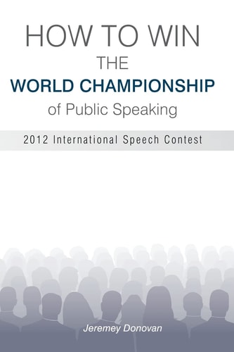 How to Win the World Championship of Public Speaking Secrets of the International Speech Contest