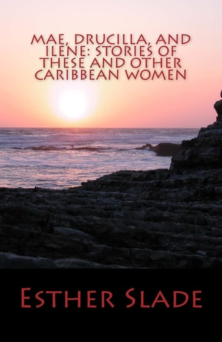 Mae, Drucilla, and Ilene Stories of These and Other Caribbean Women