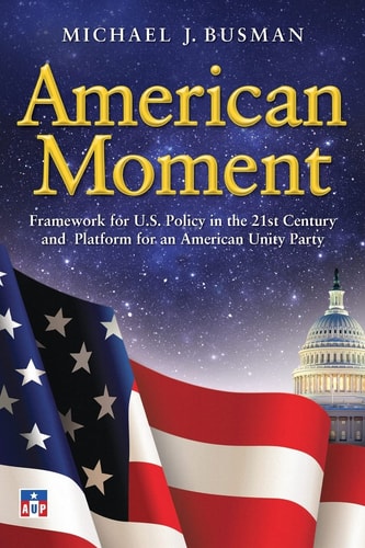 American Moment Framework for US Policy in the 21st Century and Platform for an American Unity Party