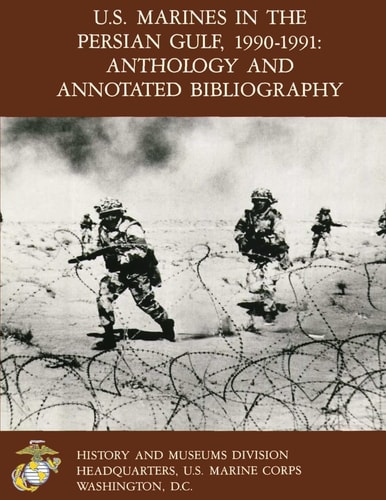 U.S. Marine In the Persian Gulf, 1990-1991 Anthology and Annotated Bibliography