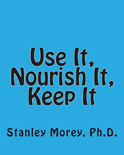 Use It, Nourish It, Keep It How to Maintain Your Fitness and Your Health Throughout Life