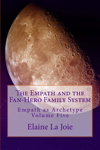 The Empath and the Fan-Hero Family System Empath As Archetype Volume Five