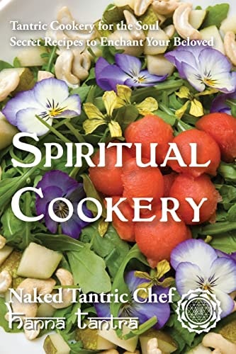 Spiritual Cookery - Naked Tantric Chef Secret Recipes to Enchant Your Beloved