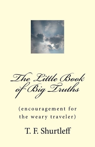 The Little Book of Big Truths Encouragement for the Weary Traveler