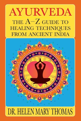 Ayurveda The A-Z Guide To Healing Techniques From Ancient India