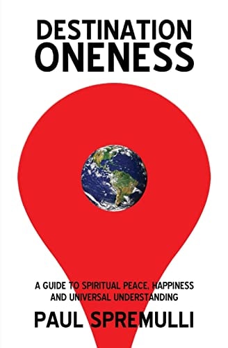 Destination Oneness A Guide to Spiritual Peace, Happiness, and Universal Understanding