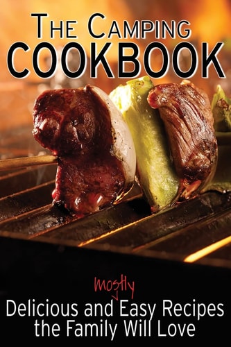 The Camping Cookbook Delicious and Mostly Easy Recipes the Family Will Love