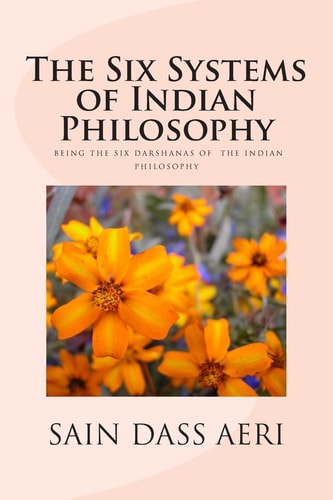 The Six Systems of Indian Philosophy Being a Layman's Understanding of the Six Darshanas