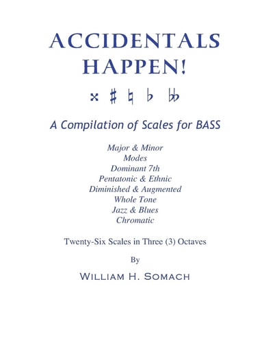 ACCIDENTALS HAPPEN! A Compilation of Scales for Double Bass in Three Octaves Major & Minor, Modes, Dominant 7th, Pentatonic & Ethnic, Diminished & Augmented, Whole Tone, Jazz & Blues, Chromatic