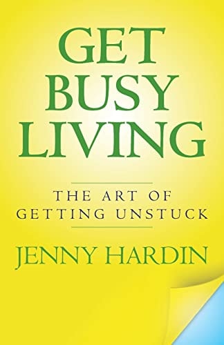 Get Busy Living The Art of Getting Unstuck