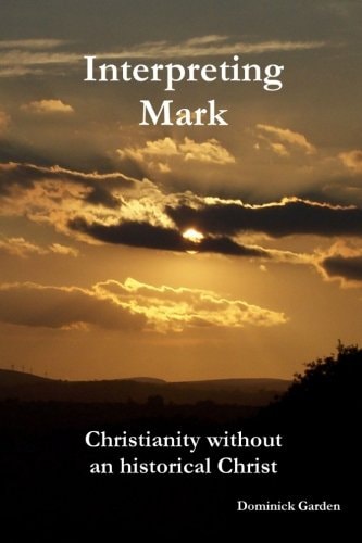 Interpreting Mark Christianity Without an Historical Christ