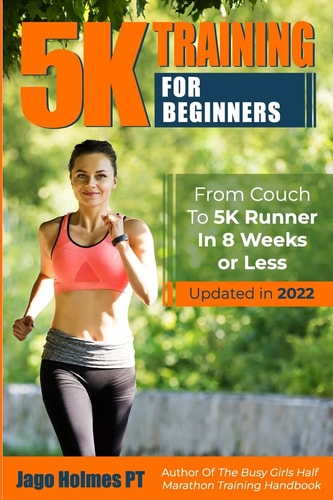 5k Training for Beginners From Couch to 5k Runner in 8 Weeks Or Less