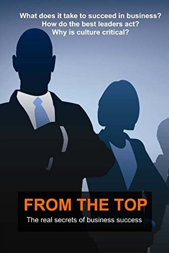 From the Top The Real Secrets of Business Success