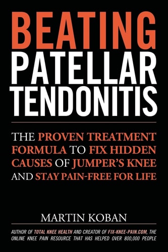 Beating Patellar Tendonitis The Proven Treatment Formula to Fix Hidden Causes of Jumper's Knee and Stay Pain-Free for Life
