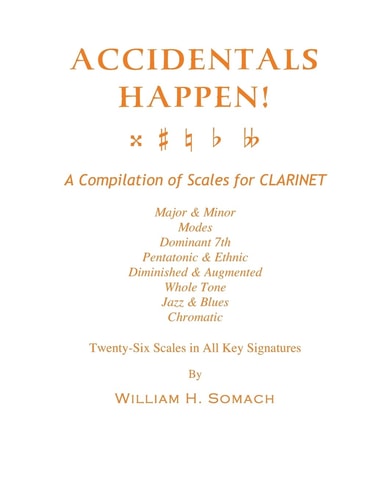 Accidentals Happen! - A Compilation of Scales for Clarinet Twenty-Six Scales in All Key Signatures Major and Minor, Modes, Dominant 7th, Pentatonic and Ethnic, Diminished and Augmented, Whole Tone, Jazz and Blues, Chromatic