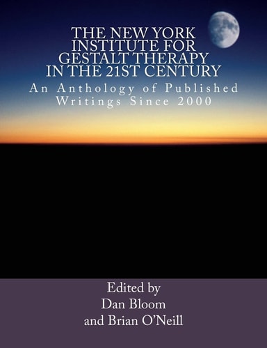 The New York Institute for Gestalt Therapy in the 21st Century An Anthology of Published Writings Since 2000