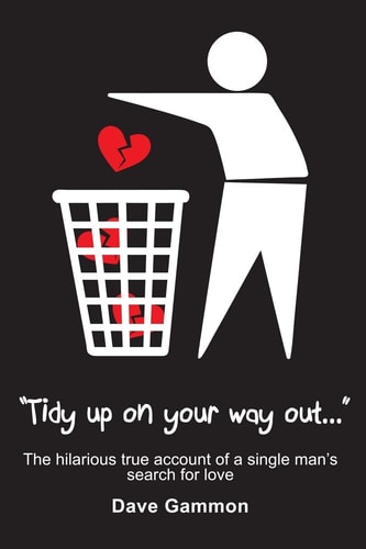 Tidy Up on Your Way Out The Hilarious True Account of a Single Man's Search for Love