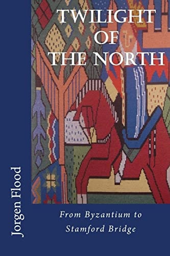 Twilight of the North From Byzantium to Stamford Bridge