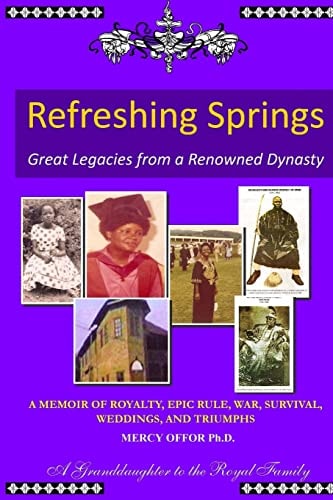 REFRESHING SPRINGS Great Legacies From A Renowned Dynasty A Memoir of Royalty, Epic Rule, War, Survival, Weddings, and Triumphs