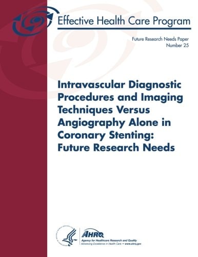 Intravascular Diagnostic Procedures and Imaging Techniques Versus Angiography Alone in Coronary Stenting Future Research Needs: Future Research Needs Paper Number 25