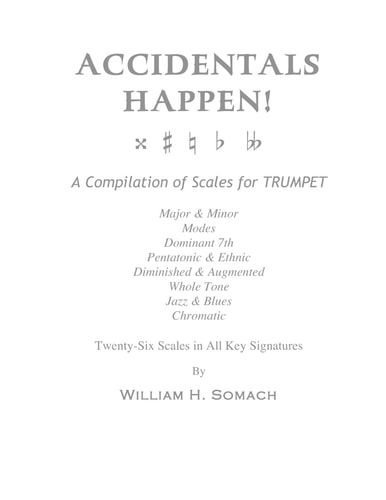 Accidentals Happen! A Compilation of Scales for Trumpet - Twenty-Six Scales in All Key Signatures Major and Minor, Modes, Dominant 7th, Pentatonic and Ethnic, Diminished and Augmented, Whole Tone, Jazz and Blues, Chromatic