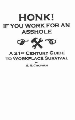 Honk! If You Work For an Asshole A 21st Century Guide to Workplace Survival