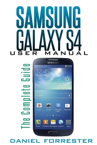 Samsung Galaxy S4 Manual The Complete Galaxy S4 Guide to Conquer Your Device