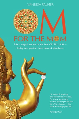 OM for the Mom Take a Magical Journey on the Little OM PILL of Life-Finding Love, Passion, Inner Peace and Abundance