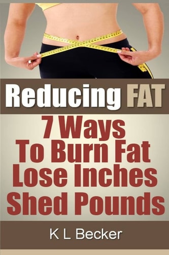 Reducing Fat 7 Ways to Burn Fat Lose Inches and Shed Pounds