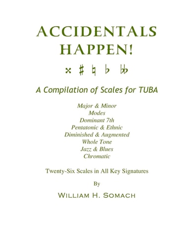 Accidentals Happen! A Compilation of Scales for Tuba - Twenty-Six Scales in All Key Signatures Major and Minor, Modes, Dominant 7th, Pentatonic and Ethnic, Diminished and Augmented, Whole Tone, Jazz and Blues, Chromatic