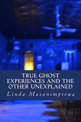 True Ghost Experiences and The Other Unexplained True Ghost Experiences: and The Other Unexplained