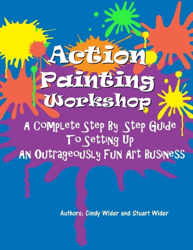 Action Painting Workshop A Complete Step By Step Guide To Setting Up An Outrageously Fun Art Business