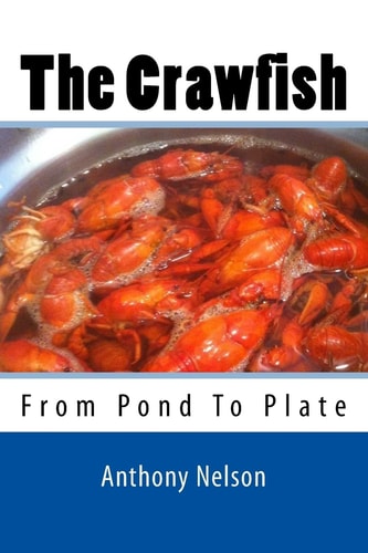The Crawfish How To; Techniques, Baits, Traps and Great Recipes
