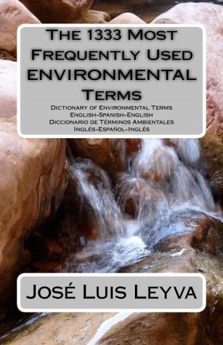 The 1333 Most Frequently Used Environmental Terms English-Spanish-English Dictionary of Environmental Terms - Diccionario de Términos Ambientales - Inglés-Español-Inglés