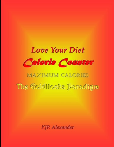 Love Your Diet Calorie Counter Maximum Calories The Goldilocks Paradigm